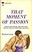 That Moment of Passion by Richard Lortz That Moment of Passion by Richard Lortz