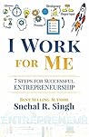 I Work for Me: 7 Steps for Successful Entrepreneurship I Work for Me: 7 Steps for Successful Entrepreneurship
