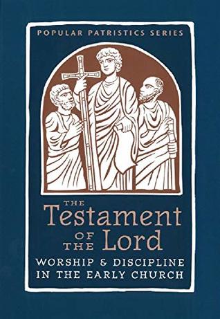 Testament of the Lord: Worship & Discipline in the Early Church (Popular Patristics Series Book 58)