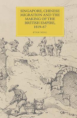 Singapore, Chinese Migration and the Making of the British Empire, 1819-67 (Worlds of the East India Company, 17)