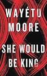 She Would Be King by Wayétu  Moore