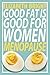 Good Fat Is Good for Women: Menopause