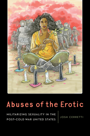 Abuses of the Erotic: Militarizing Sexuality in the Post-Cold War United States (Expanding Frontiers: Interdisciplinary Approaches to Studies of Women, Gender, and Sexuality)