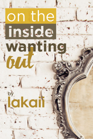 On the Inside Wanting Out