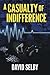 A Casualty of Indifference by David Selby