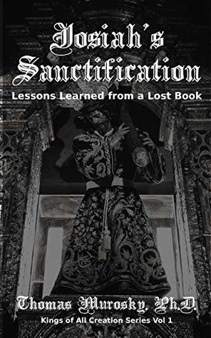 Josiah's Sanctification: Lessons Learned from a Lost Book (Kings of All Creation 1)