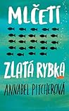 Mlčeti zlatá rybka by Annabel Pitcher