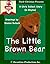 THE LITTLE BROWN BEAR: A Ch...