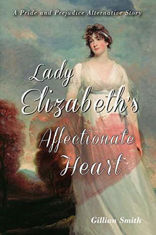 Lady Elizabeth's Affectionate Heart: A Pride and Prejudice Alternative Story (Kindle Edition)