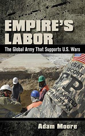 Empire’s Labor: The Global Army That Supports U.S. Wars (Kindle Edition)