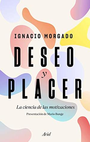 Portada de Deseo y placer: La ciencia de las motivaciones, de Ignacio Morgado