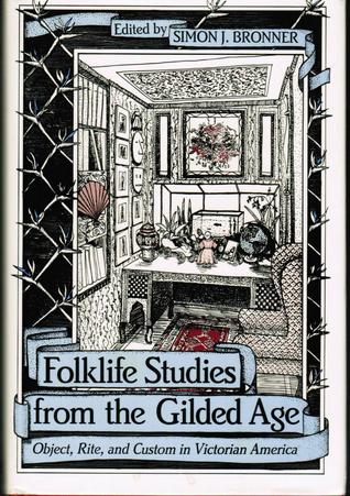 Folklife Studies from the Gilded Age: Object, Rite, and Custom in Victorian America (American Material Culture and Folklife)