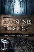 Love Shines Through: A Fractured World Anthology