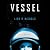Vessel: A Novel