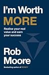 I'm Worth More: Realise Your Real Value and Earn Your Success I'm Worth More: Realise Your Real Value and Earn Your Success