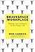 Bravespace Workplace: Making Your Company Fit for Human Life