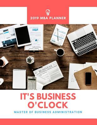 It's Business O'Clock 2019 MBA Planner Master of Business Administration: Plan Ahead Perfect Full Year January - December 2019 Daily Weekly Monthly Student Academic Agenda Calendar Orange Notebook