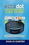 Echo Dot 2nd Generation User Guide: The Essential Amazon Echo Dot 2nd Generation User Manual with Alexa | 2019 edition | Free eBook (pdf) inside (Amazon Alexa Books 6) Echo Dot 2nd Generation User Guide: The Essential Amazon Echo Dot 2nd Generation User Manual with Alexa | 2019 edition | Free eBook (pdf) inside (Amazon Alexa Books 6)