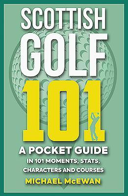 Scottish Golf 101: A Pocket Guide in 101 Moments, Stats, Characters and Games