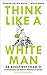Think Like a White Man