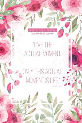 Mindfulness Journal to Write in for Women: A Five Minute Journal for More Mindfulness and Gratitude - Use the Power of Now and Start Your Day with a Miracle Morning - Suitable for Inspirational Gifts and Self Help Books for Women