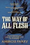 The Way of All Flesh by Ambrose Parry