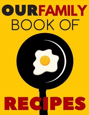 Our Family Book Of Recipes: blank recipe book, recipe journal, blank cookbook, recipe notebook, family cookbook (110 Pages, Blank, 8.5 x 11)