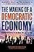 The Making of a Democratic Economy: Building Prosperity For the Many, Not Just the Few