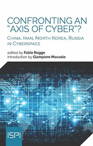 Confronting an "Axis of Cyber"?: China, Iran, North Korea, Russia in Cyberspace (Kindle Edition)