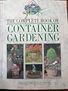The Complete Book of Container Gardening The Complete Book of Container Gardening