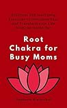 Root Chakra for Busy Moms by Stephanie Hrehirchuk