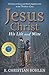 Jesus Christ, His Life and Mine: The Story of Jesus and How It Applies to Us in the Twitter Era
