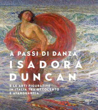 A passi di danza. Isadora Duncan e le arti figurative in Italia tra Ottocento e Avanguardia (Paperback)
