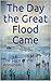 The Day the Great Flood Came by Christine Berthel