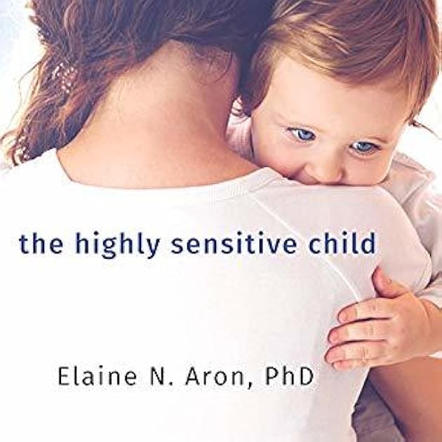 The Highly Sensitive Child: Helping Our Children Thrive When the World Overwhelms Them