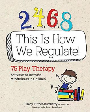 2, 4, 6, 8 This Is How We Regulate: 75 Play Therapy Activities to Increase Mindfulness in Children (Kindle Edition)