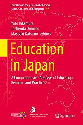 Education in Japan: A Comprehensive Analysis of Education Reforms and Practices (Education in the Asia-Pacific Region: Issues, Concerns and Prospects Book 47)