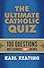 The Ultimate Catholic Quiz by Karl Keating