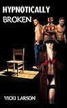 HYPNOTICALLY BROKEN (Erotic Hypnosis Series Book 2)