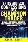 Entry and Exit Confessions of a Champion Trader: 52 Ways A Professional Speculator Gets In And Out Of The Stock, Futures And Forex Markets (Essential Algo Trading Package) 