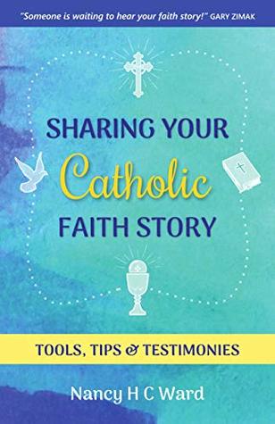 Sharing Your Catholic Faith Story: Tools, Tips, and Testimonies (Kindle Edition)