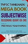 TNPSC Mega Book - Subjectwise: Reasoning - Quant - GK - English Based on Previous Year Papers for all Exams: TNPSC TAMIL NADU TNPSC Mega Book - Subjectwise: Reasoning - Quant - GK - English Based on Previous Year Papers for all Exams: TNPSC TAMIL NADU