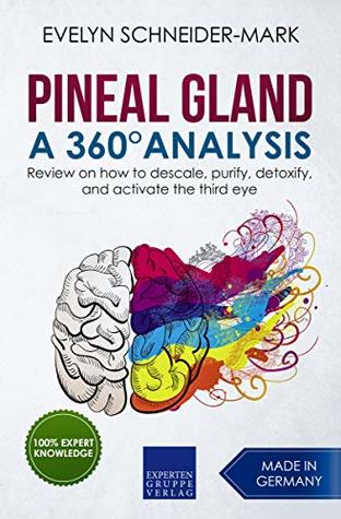 Pineal Gland – A 360° Analysis: Review on how to descale, purify, detoxify, and activate the third eye (Kindle Edition)