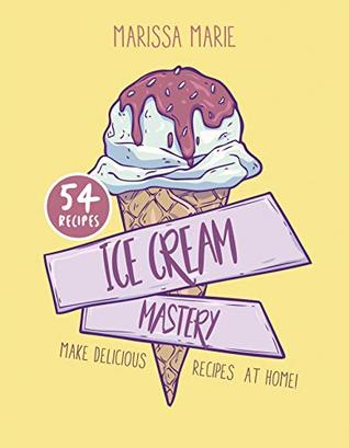 Ice Cream Mastery: Make Delicious Ice Cream Recipes at Home! (Kindle Edition)