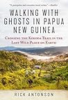 Walking with Ghosts in Papua New Guinea: Crossing the Kokoda Trail in the Last Wild Place on Earth Walking with Ghosts in Papua New Guinea: Crossing the Kokoda Trail in the Last Wild Place on Earth