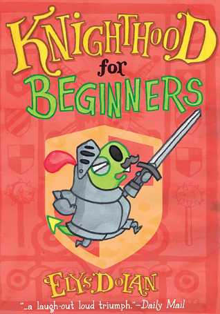 Knighthood for Beginners (1) (Elys Dolan Illustrated Chapter Books)