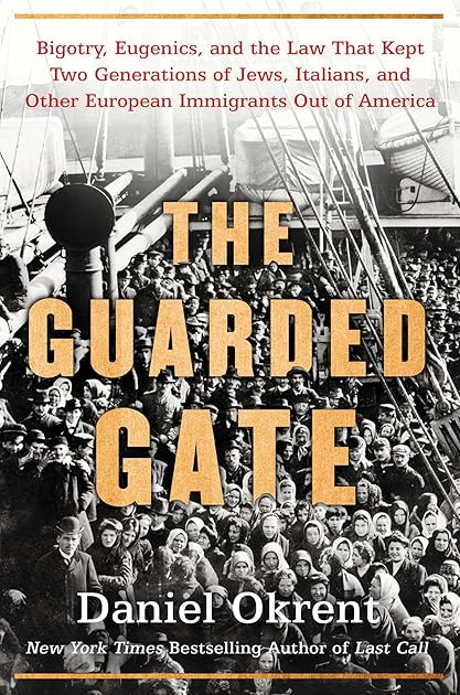 The Guarded Gate: Bigotry, Eugenics and the Law That Kept Two Generations of Jews, Italians, and Other European Immigrants Out of America