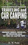 Traveling and Car Camping: Equipment Choices, Checklists, and Organizing Ideas for Your Tent Camping Trips: A system for putting together a great road trip Traveling and Car Camping: Equipment Choices, Checklists, and Organizing Ideas for Your Tent Camping Trips: A system for putting together a great road trip
