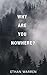 Why Are You Nowhere?