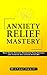 Anxiety Relief Mastery: Bea...